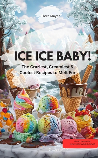 ICE ICE BABY !! – The Craziest, Creamiest & Coolest Recipes to Melt For
