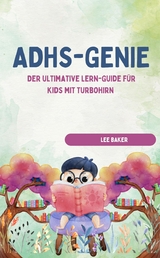 ADHS-GENIE! &ndash; Der ultimative Lern-Guide f&uuml;r Kids mit Turbohirn - LEE BAKER LEE BAKER