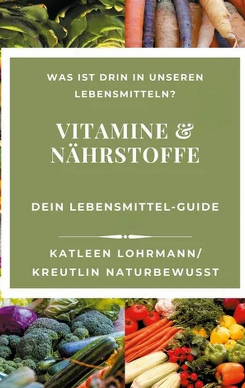 Vitamine & Nährstoffe: Dein Lebensmittel-Guide -  Katleen Lohrmann