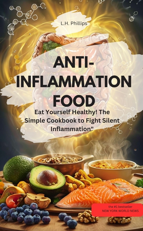 ANTI-INFLAMMATION FOOD – Eat Yourself Healthily! The Simple Cookbook to Fight Silent Inflammation - LH Phillips LH Phillips