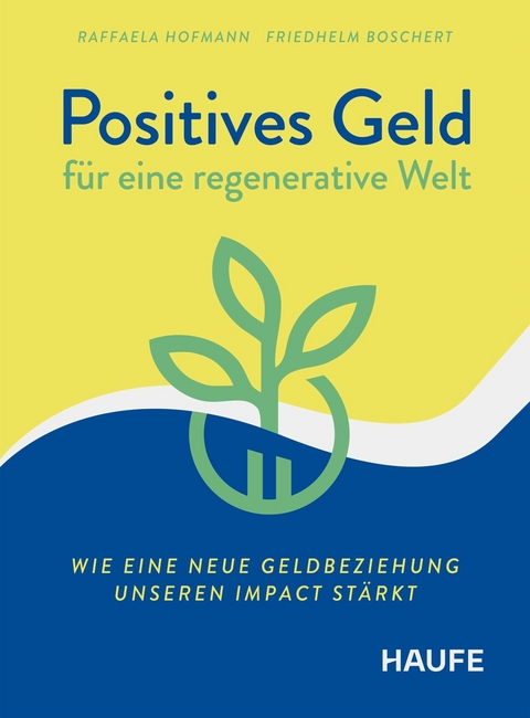 Positives Geld f&uuml;r eine regenerative Welt - Raffaela Hofmann, Friedhelm Boschert