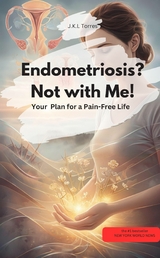 Endometriosis? Not with Me! Your Healing Plan for a Pain-Free Life - JKL Torres JKL Torres