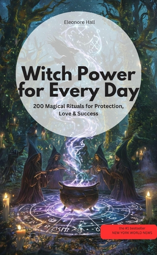 Witch Po wer for Every Day - 200 Magical Rituals for Protection, Love & Success