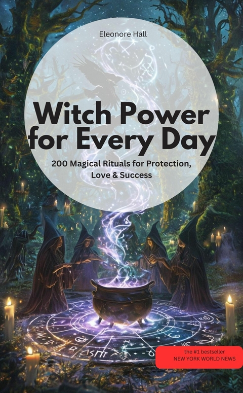 Witch Po wer for Every Day - 200 Magical Rituals for Protection, Love & Success -  Eleonore Hall Eleonore Hall