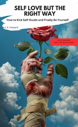 SELF-LOVE, BUT THE RIGHT WAY How to Kick Self-Doubt and Finally Be Yourself - L.K. HOWARD L.K. HOWARD