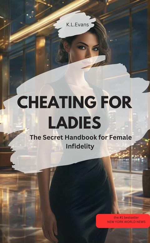 CHEATING FOR LADIES &ndash; The Secret Handbook for Female Infidelity&emsp; - K.L. Evans K.L. Evans