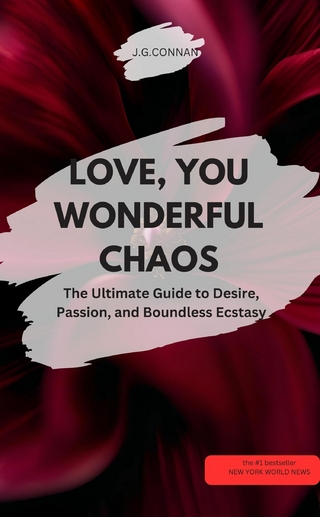 LOVE, YOU WONDERFUL CHAOS! – The Ultimate Guide to Desire, Passion, and Boundless Ecstasy 🔥