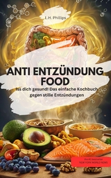 ANTI ENTZ&Uuml;NDUNG FOOD Iss dich gesund! Das einfache Kochbuch gegen stille Entz&uuml;ndungen" - L.H. Phillips L.H. Phillips