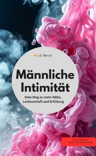 Männliche Intimität Dein Weg zu mehr Nähe, Leidenschaft und Erfüllung