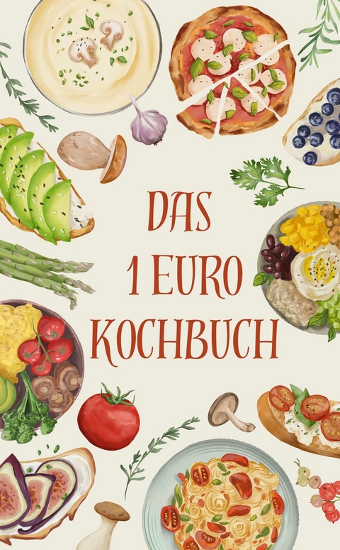 Das 1-EURO-Kochbuch: Spar dir den Stress, nicht den Geschmack - K.W. Garcia K.W. Garcia