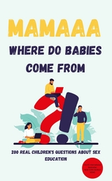 Mamaaa, Where Do Babies Come From? 200 Real Children's Questions About Sex Education - DOC. PC Martin DOC. PC Martin