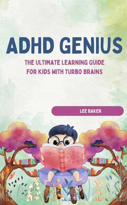 ADHD GENIUS! The Ultimate Learning Guide for Kids with Turbo Brains - LEE BAKER LEE BAKER