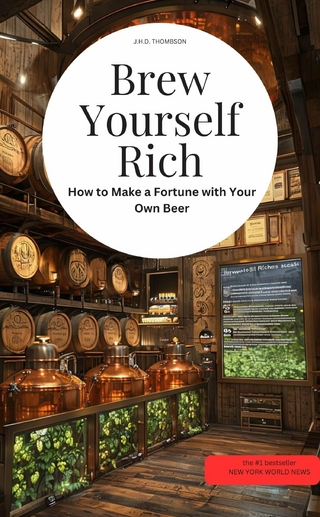 Brew Yourself Rich! How to Make a Fortune with Your Own Beer