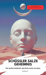 SCH&Uuml;SSLER-SALZE GEHEIMNIS &ndash; Die sanfte Heilkraft, die &Auml;rzte nicht verraten - M.KELLY M.KELLY