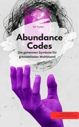 Abundance Codes: Die geheimen Symbole f&uuml;r grenzenlosen Wohlstand - S.H. Taylor S.H. Taylor