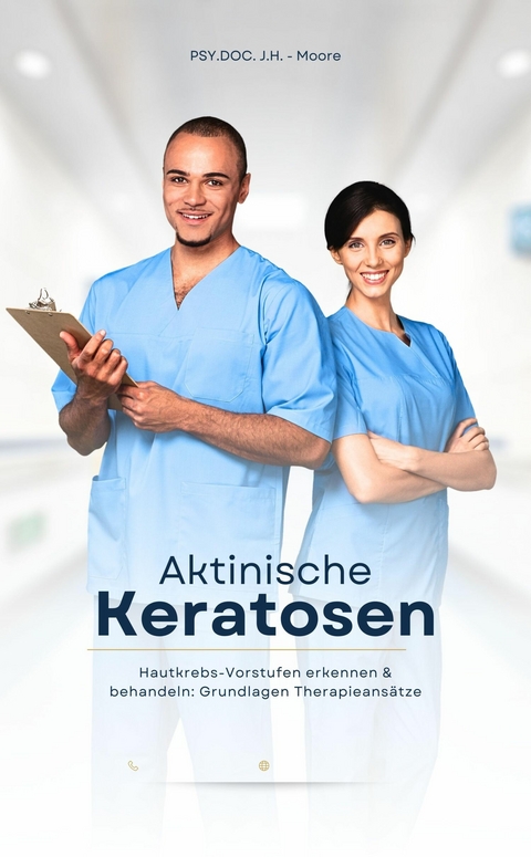 Aktinische Keratosen - Hautkrebs-Vorstufen erkennen & behandeln: Die neuesten Therapieans&auml;tze &emsp; - PSY.DOC. J.H. - Moore PSY.DOC. J.H. - Moore