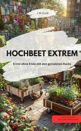 HOCHBEET EXTREM Ernte ohne Ende mit den genialsten Hacks - J.M.Cook J.M.Cook