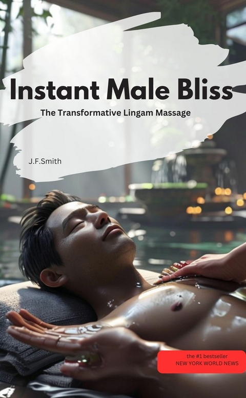 Instant Male Bliss: The Transformative Lingam Massage - J.F.Smith J.F.Smith