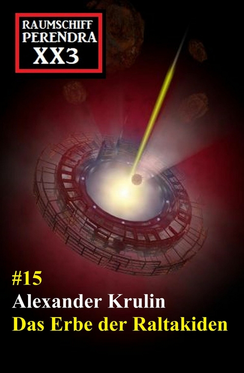 Das Erbe der Raltakiden: Raumschiff Perendra XX3 Band 15 -  Alexander Krulin