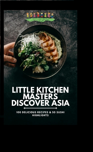 Little Kitchen Masters Discover Asia: 100 Delicious Recipes & 50 Sushi Highlights