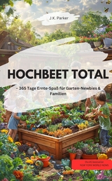 HOCHBEET TOTAL 365 Tage Ernte-Spa&szlig; f&uuml;r Garten-Newbies & Familien - J.K. Parker J.K. Parker