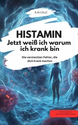 HISTAMIN- Jetzt wei&szlig; ich warum ich krank bin Die versteckten Fehler, die dich krank machen - R.M.CRUZ R.M.CRUZ