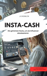 INSTA-CASH Die geheimen Hacks, um als Influencer abzukassieren! - J.K.NOWLEN J.K.NOWLEN