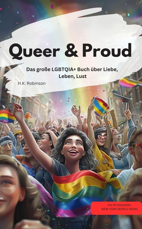 Queer & Proud Das gro&szlig;e LGBTQIA+ Buch &uuml;ber Liebe, Leben, Lust - J.K.Belly J.K.Belly