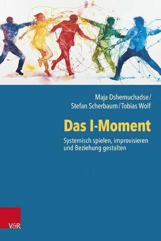 Das I-Moment: Systemisch spielen, improvisieren und Beziehung gestalten