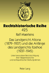 Das Landgericht Altona (1879 -1937) und die Anfaenge des Landgerichts Itzehoe (1937-1945) - Ralf Maertens