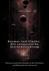 Kosmos und Glaube: Die zoroastrische Sternenverehrung - Armin v. Paladin