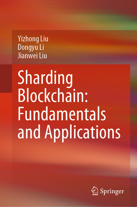Sharding Blockchain: Fundamentals and Applications -  Dongyu Li,  Jianwei Liu,  Yizhong Liu