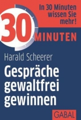 30 Minuten Gespr&auml;che gewaltfrei gewinnen - Harald Scheerer