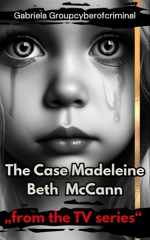 The Case Madeleine Beth McCann -  Gabriela Groupcyberofcriminal