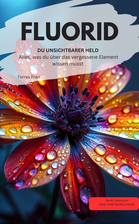 FLUORID DU UNSICHTBARER HELD Alles, was du &uuml;ber das vergessene Element wissen musst - Torres Fran Torres Fran