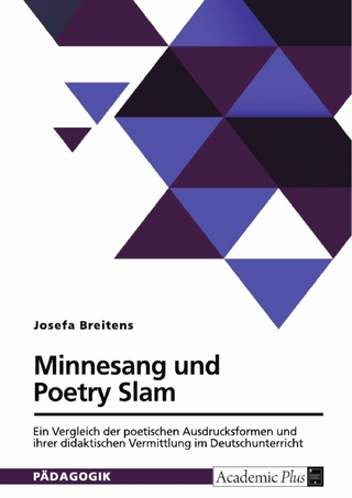 Minnesang und Poetry Slam. Ein Vergleich der poetischen Ausdrucksformen und ihrer didaktischen Vermittlung im Deutschunterricht
