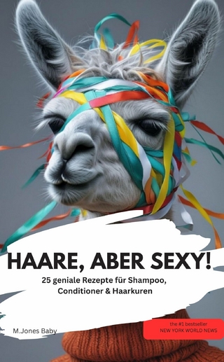 HAARE, ABER SEXY! 25 geniale Rezepte für Shampoo, Conditioner & Haarkuren