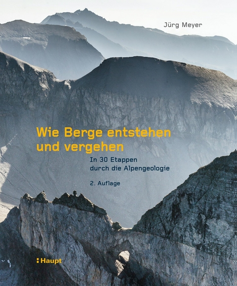 Wie Berge entstehen und vergehen - Jürg Meyer