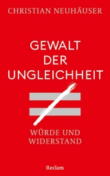 Gewalt der Ungleichheit. W&uuml;rde und Widerstand - Christian Neuh&auml;user