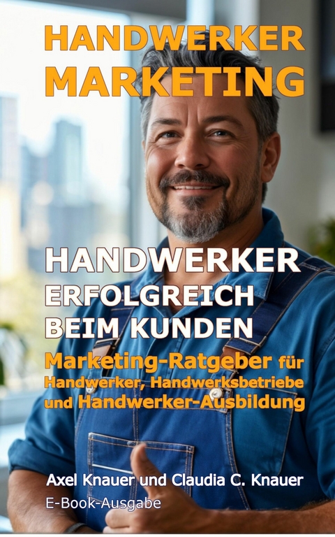 Handwerker-Marketing Handwerker erfolgreich beim Kunden - Axel Knauer, Claudia Knauer
