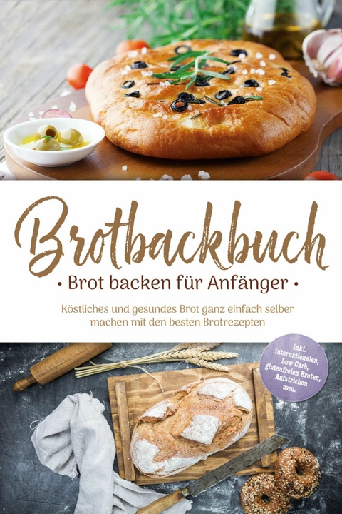 Brotbackbuch - Brot backen f&uuml;r Anf&auml;nger: K&ouml;stliches und gesundes Brot ganz einfach selber machen mit den besten Brotrezepten - inkl. internationalen, Low Carb, glutenfreien Broten, Aufstrichen uvm. -  Ulrike Weidenbach