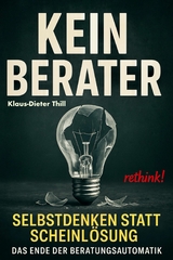 Kein Berater: Selbstdenken statt Scheinl&ouml;sung - Klaus-Dieter Thill