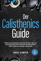 Der Calisthenics Guide: Effektives Ganzk&ouml;rpertraining mit dem eigenen K&ouml;rpergewicht f&uuml;r maximalen Muskelaufbau, mehr Kraft und weniger K&ouml;rperfett - inkl. 21 Tage Trainingsplan & Mobility Guide - Jonas Kampen