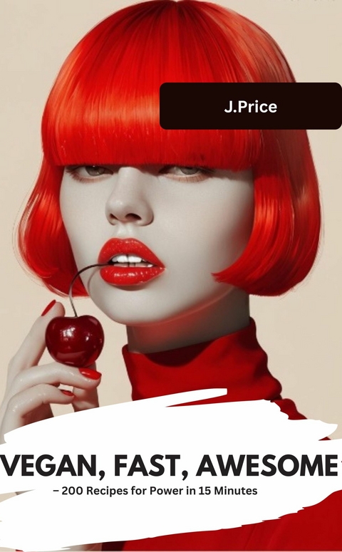 VEGAN, FAST, AWESOME – 200 Recipes for Power in 15 Minutes - J.Price J.Price