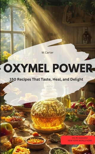 OXYMEL POWER – 150 Recipes That Taste, Heal, and Delight