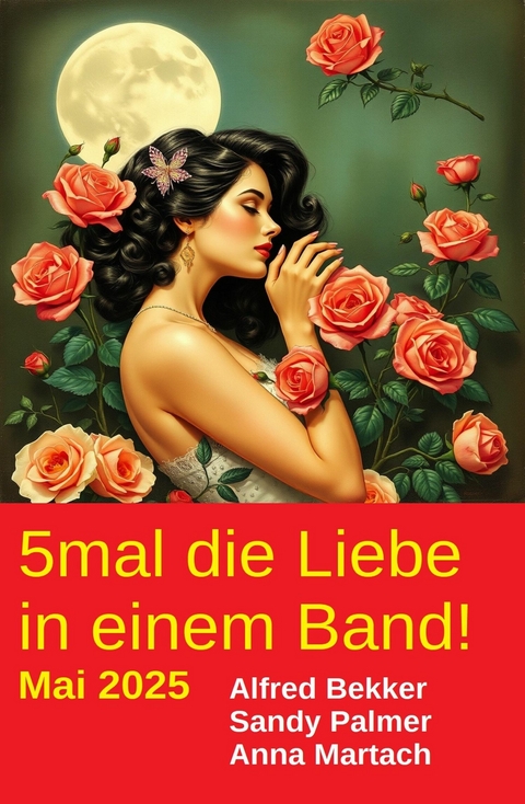 5mal die Liebe in einem Band! Mai 2025 -  Alfred Bekker,  Sandy Palmer,  Anna Martach