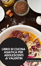 LIBRO DI CUCINA ASIATICO PER ADOLESCENTI di VALENTIN - VALENTINO DUCANE VALENTINO DUCANE
