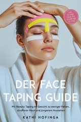 Der Face Taping Guide: Mit Beauty Taping im Gesicht zu weniger Falten, strafferer Haut und j&uuml;ngerem Aussehen - inkl. 21 Tage Glow-Up Challenge & FAQ - Kathi Hofinga