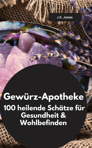 Gewürz-Apotheke: 100 heilende Schätze für Gesundheit & Wohlbefinden
