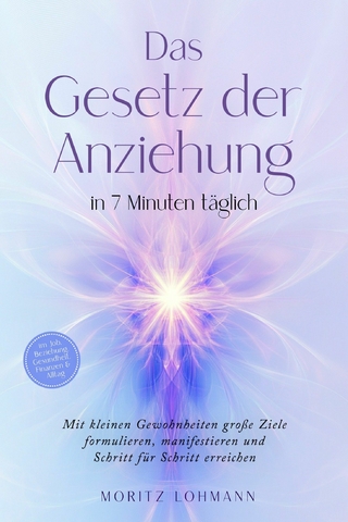 Das Gesetz der Anziehung in 7 Minuten täglich: Mit kleinen Gewohnheiten große Ziele formulieren, manifestieren und Schritt für Schritt erreichen - im Job, Beziehung, Gesundheit, Finanzen & Alltag